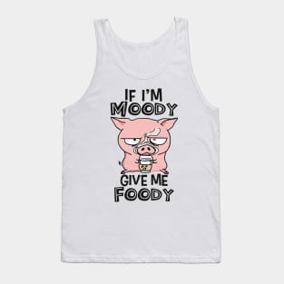 If I'm Moody Give Me Foody Tank Top